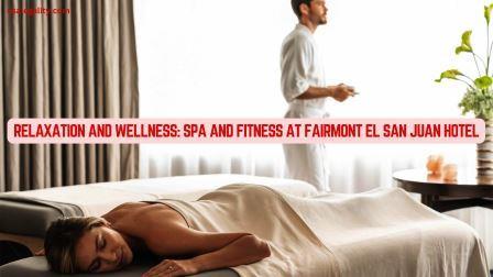 Relaxation and Wellness Spa and Fitness at Fairmont El San Juan Hotel